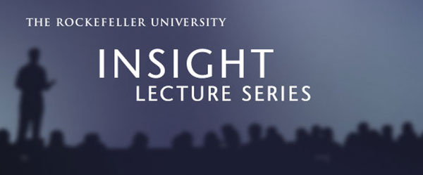 Insight Lecture Series at The Rockefeller University